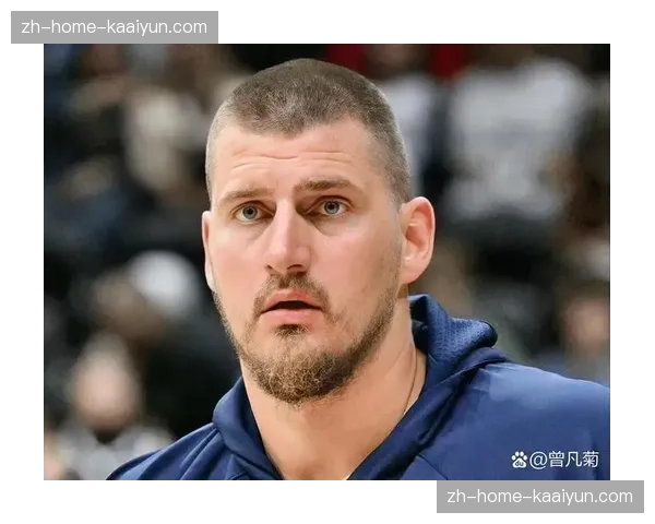 约基奇接近场均三双数据 掘金体系依赖其策应能力维持竞争力 约基奇接近场均三双数据 掘金体系依赖其策应能力维持竞争力